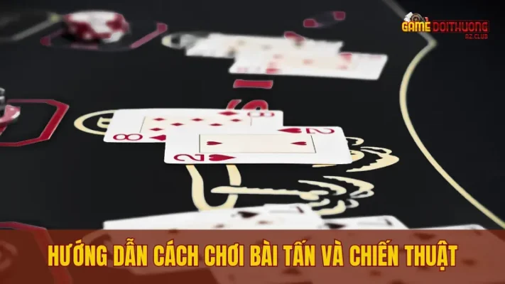 cách chơi bài tấn tại game bài đổi thưởng