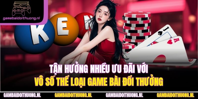 Tận hưởng nhiều ưu đãi với vô số thể loại Game Bài Đổi Thưởng